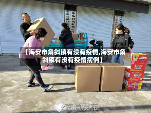 【海安市角斜镇有没有疫情,海安市角斜镇有没有疫情病例】-第2张图片