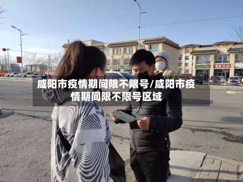 咸阳市疫情期间限不限号/咸阳市疫情期间限不限号区域-第2张图片