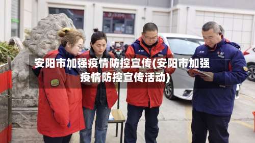 安阳市加强疫情防控宣传(安阳市加强疫情防控宣传活动)-第1张图片