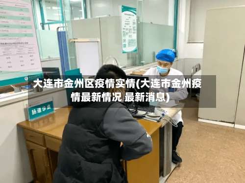 大连市金州区疫情实情(大连市金州疫情最新情况 最新消息)-第1张图片