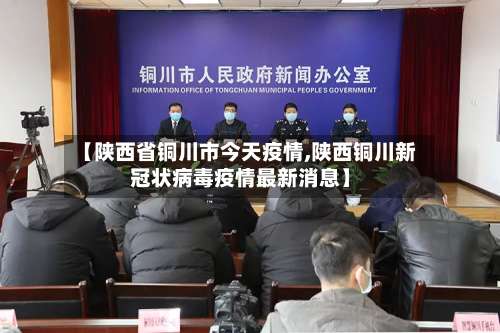 【陕西省铜川市今天疫情,陕西铜川新冠状病毒疫情最新消息】-第1张图片