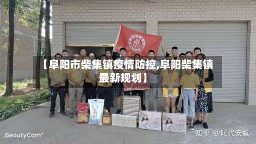 【阜阳市柴集镇疫情防控,阜阳柴集镇最新规划】-第3张图片