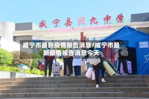 威宁市最新疫情报告消息/威宁市最新疫情报告消息今天-第2张图片