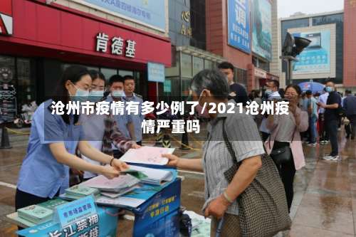 沧州市疫情有多少例了/2021沧州疫情严重吗-第1张图片