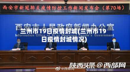 兰州市19日疫情封城(兰州市19日疫情封城情况)-第1张图片