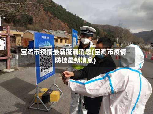 宝鸡市疫情最新流调消息(宝鸡市疫情防控最新消息)-第2张图片
