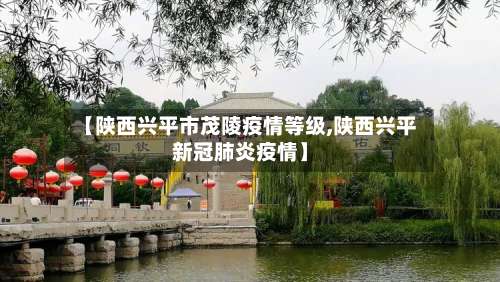 【陕西兴平市茂陵疫情等级,陕西兴平新冠肺炎疫情】-第1张图片