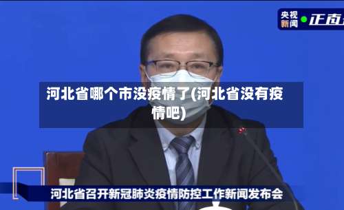 河北省哪个市没疫情了(河北省没有疫情吧)-第1张图片