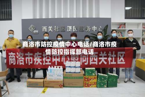 商洛市防控疫情中心电话/商洛市疫情防控指挥部电话-第1张图片