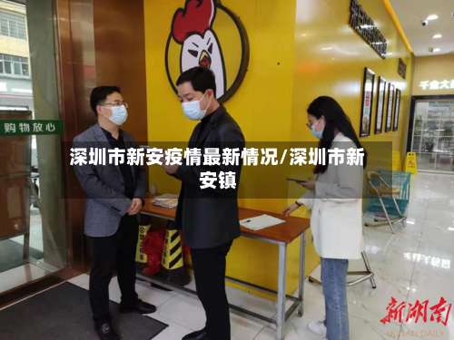 深圳市新安疫情最新情况/深圳市新安镇-第1张图片