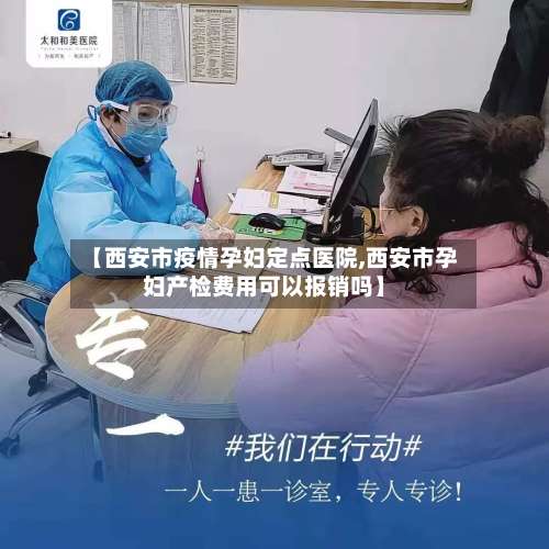 【西安市疫情孕妇定点医院,西安市孕妇产检费用可以报销吗】-第3张图片