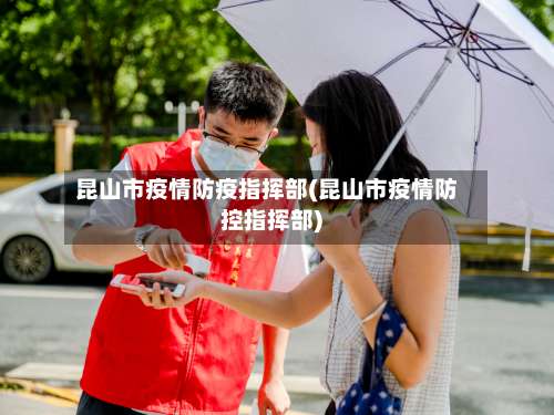 昆山市疫情防疫指挥部(昆山市疫情防控指挥部)-第1张图片