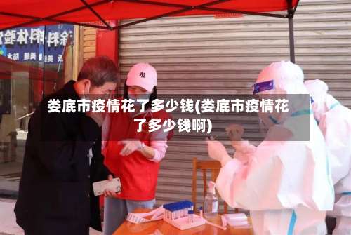 娄底市疫情花了多少钱(娄底市疫情花了多少钱啊)-第1张图片