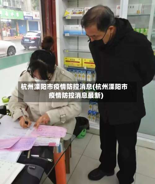 杭州溧阳市疫情防控消息(杭州溧阳市疫情防控消息最新)-第1张图片