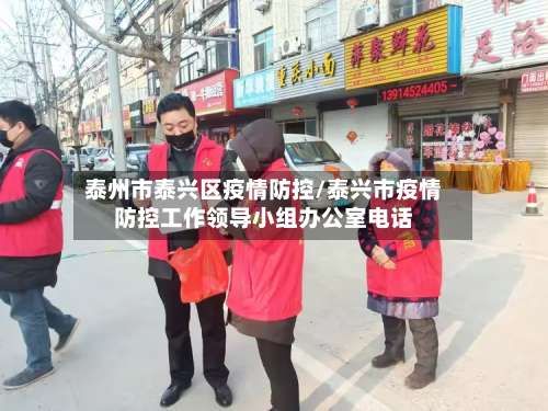 泰州市泰兴区疫情防控/泰兴市疫情防控工作领导小组办公室电话-第1张图片