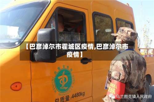 【巴彦淖尔市霍城区疫情,巴彦淖尔市 疫情】-第1张图片