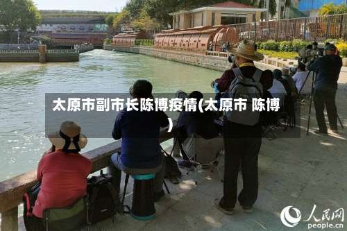 太原市副市长陈博疫情(太原市 陈博)-第1张图片