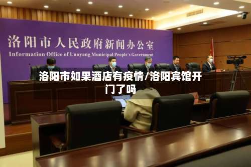 洛阳市如果酒店有疫情/洛阳宾馆开门了吗-第1张图片