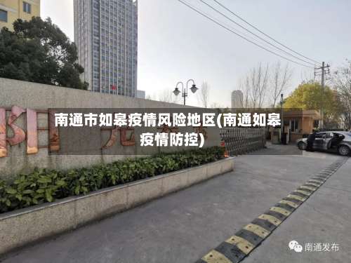 南通市如皋疫情风险地区(南通如皋疫情防控)-第2张图片