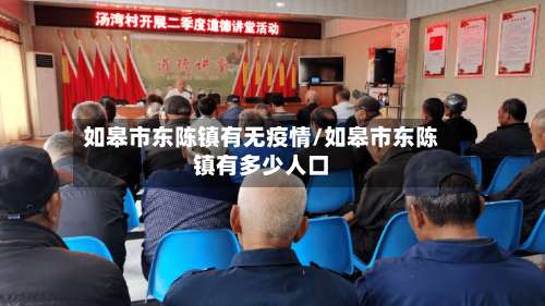 如皋市东陈镇有无疫情/如皋市东陈镇有多少人口-第1张图片