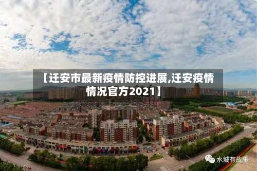 【迁安市最新疫情防控进展,迁安疫情情况官方2021】-第1张图片