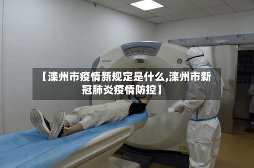 【滦州市疫情新规定是什么,滦州市新冠肺炎疫情防控】-第1张图片