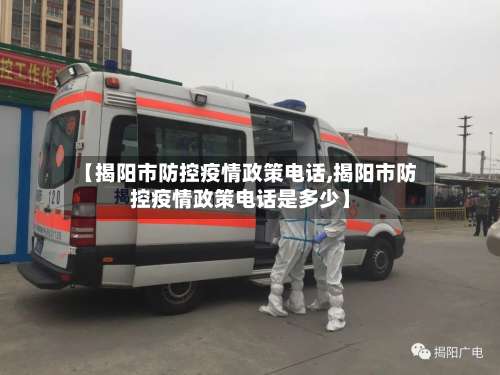 【揭阳市防控疫情政策电话,揭阳市防控疫情政策电话是多少】-第1张图片