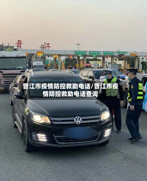 晋江市疫情防控救助电话/晋江市疫情防控救助电话查询-第1张图片