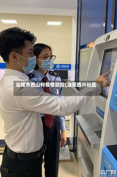 汕尾市西山村疫情防控(汕尾西兴社区)-第1张图片