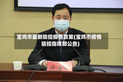 宝鸡市最新防控疫情政策(宝鸡市疫情防控指挥部公告)-第1张图片