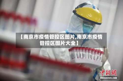 【南京市疫情管控区图片,南京市疫情管控区图片大全】-第2张图片