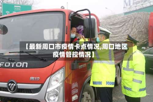 【最新周口市疫情卡点情况,周口地区疫情管控情况】-第2张图片