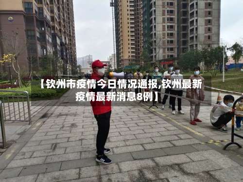 【钦州市疫情今日情况通报,钦州最新疫情最新消息8例】-第1张图片