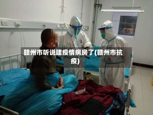 赣州市听说建疫情病房了(赣州市抗疫)-第1张图片