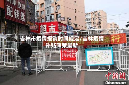 吉林市疫情报销时间规定/吉林疫情补贴政策最新-第1张图片