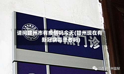 请问赣州市有疫情吗今天(赣州现在有新冠病毒患者吗)-第1张图片