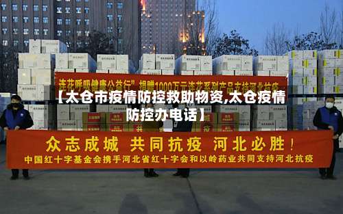 【太仓市疫情防控救助物资,太仓疫情防控办电话】-第1张图片