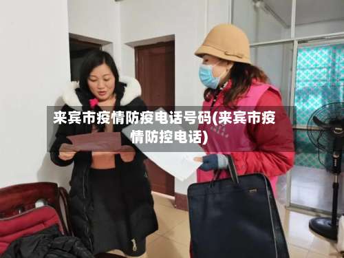 来宾市疫情防疫电话号码(来宾市疫情防控电话)-第1张图片