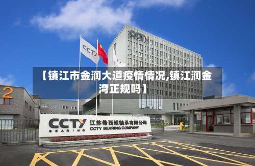 【镇江市金润大道疫情情况,镇江润金湾正规吗】-第1张图片
