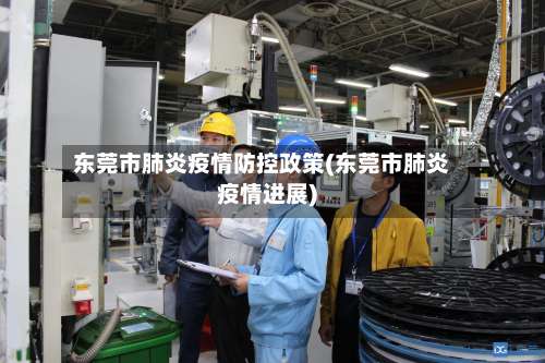 东莞市肺炎疫情防控政策(东莞市肺炎疫情进展)-第1张图片