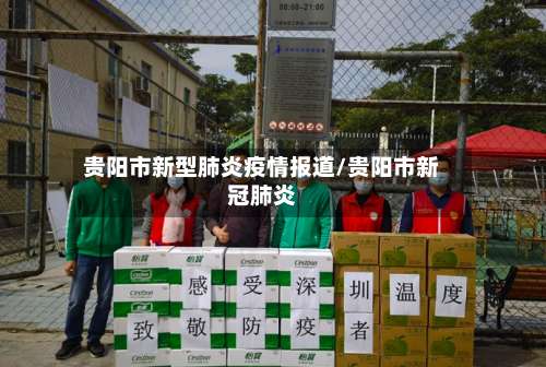 贵阳市新型肺炎疫情报道/贵阳市新冠肺炎-第1张图片