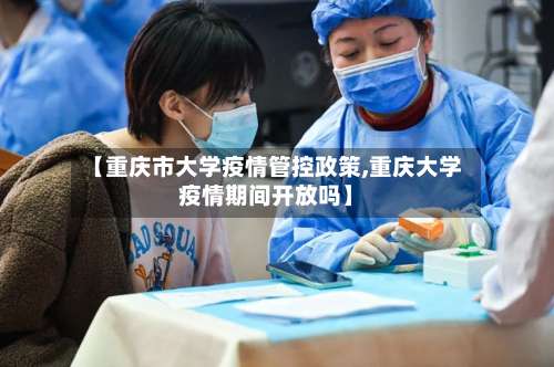 【重庆市大学疫情管控政策,重庆大学疫情期间开放吗】-第1张图片