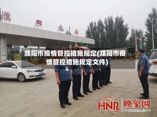 濮阳市疫情管控措施规定(濮阳市疫情管控措施规定文件)-第3张图片
