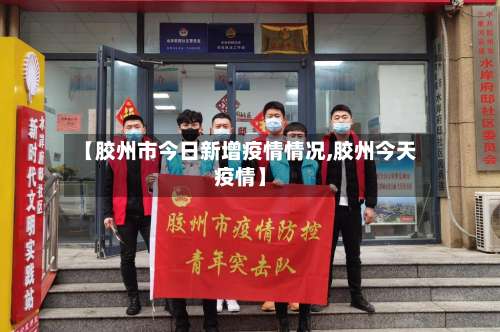 【胶州市今日新增疫情情况,胶州今天疫情】-第2张图片