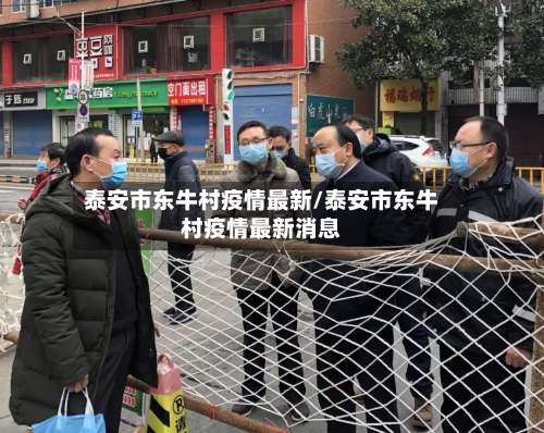 泰安市东牛村疫情最新/泰安市东牛村疫情最新消息-第1张图片