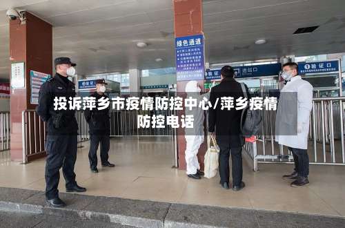 投诉萍乡市疫情防控中心/萍乡疫情防控电话-第3张图片