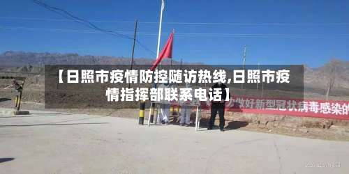 【日照市疫情防控随访热线,日照市疫情指挥部联系电话】-第1张图片