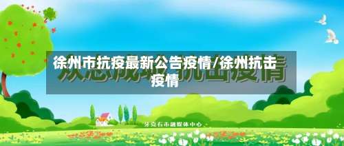 徐州市抗疫最新公告疫情/徐州抗击疫情-第1张图片