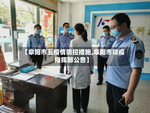 【阜阳市五疫情防控措施,阜阳市防疫指挥部公告】-第2张图片