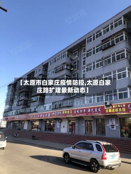 【太原市白家庄疫情防控,太原白家庄路扩建最新动态】-第3张图片